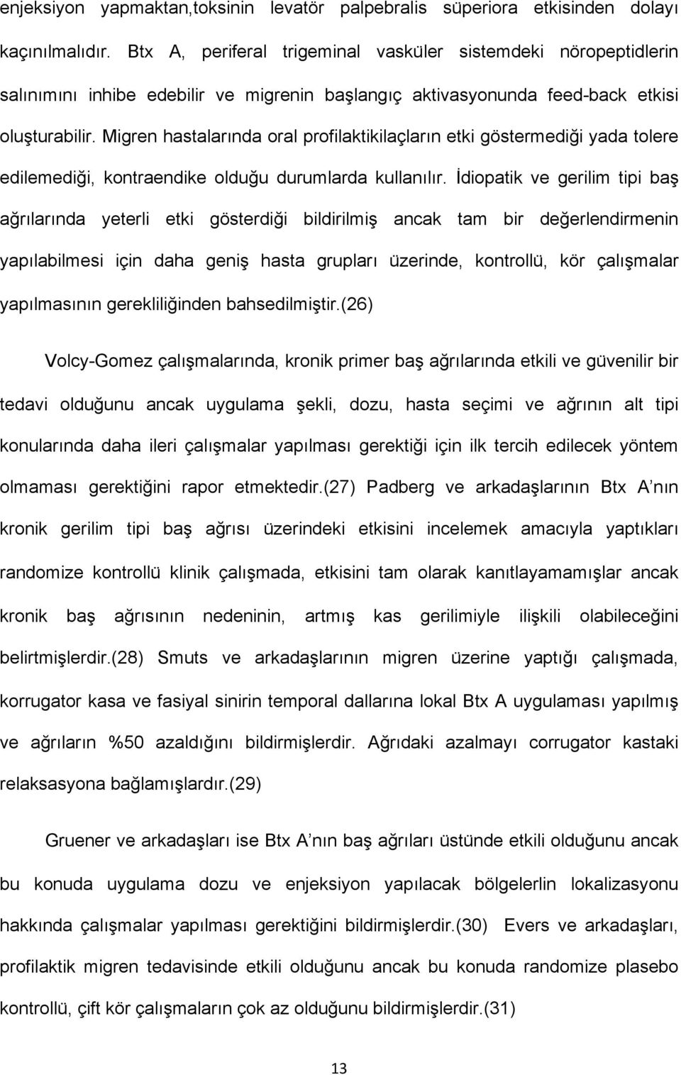 Migren hastalarında oral profilaktikilaçların etki göstermediği yada tolere edilemediği, kontraendike olduğu durumlarda kullanılır.