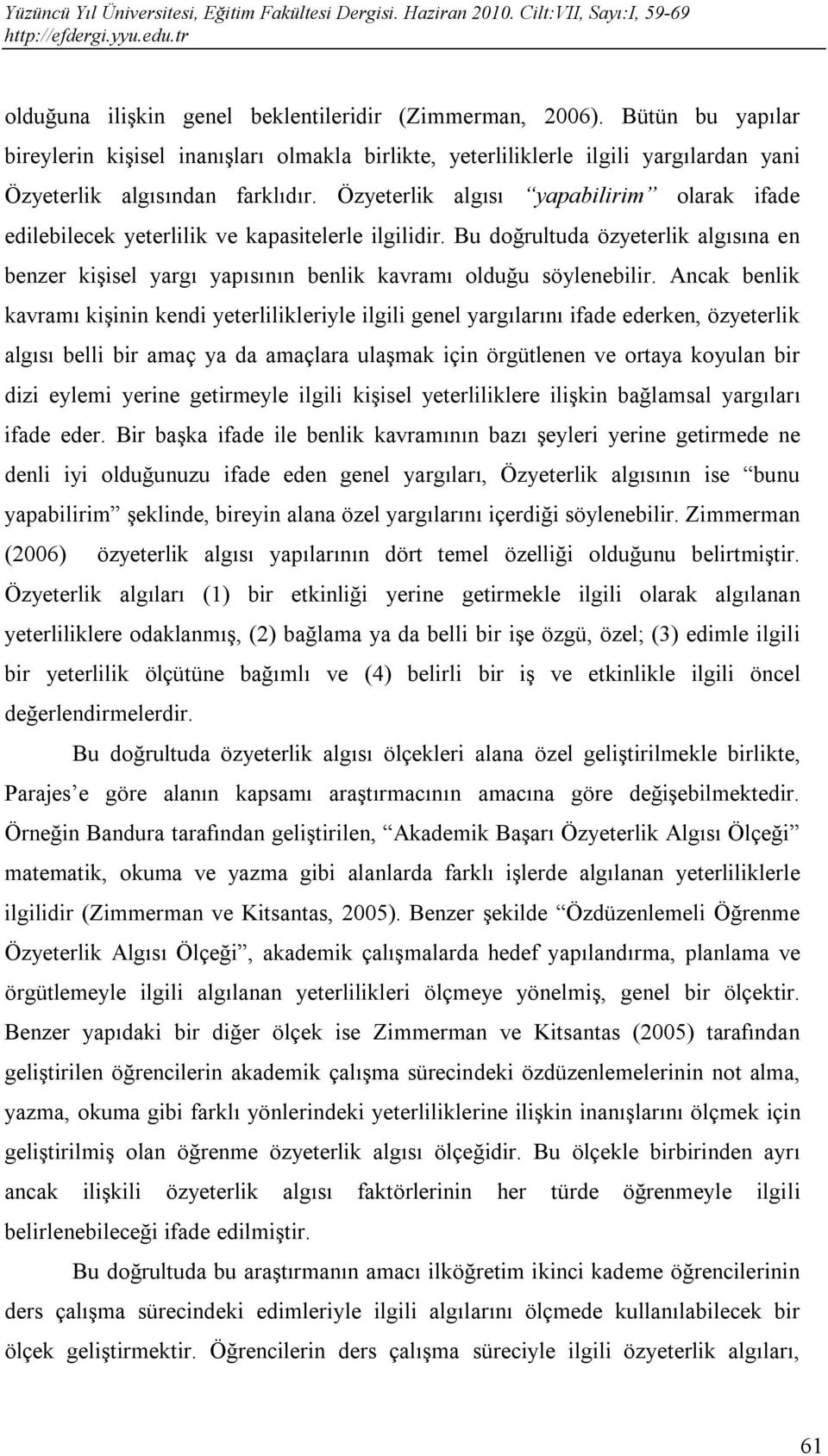 Ancak benlik kavramı kişinin kendi yeterlilikleriyle ilgili genel yargılarını ifade ederken, özyeterlik algısı belli bir amaç ya da amaçlara ulaşmak için örgütlenen ve ortaya koyulan bir dizi eylemi