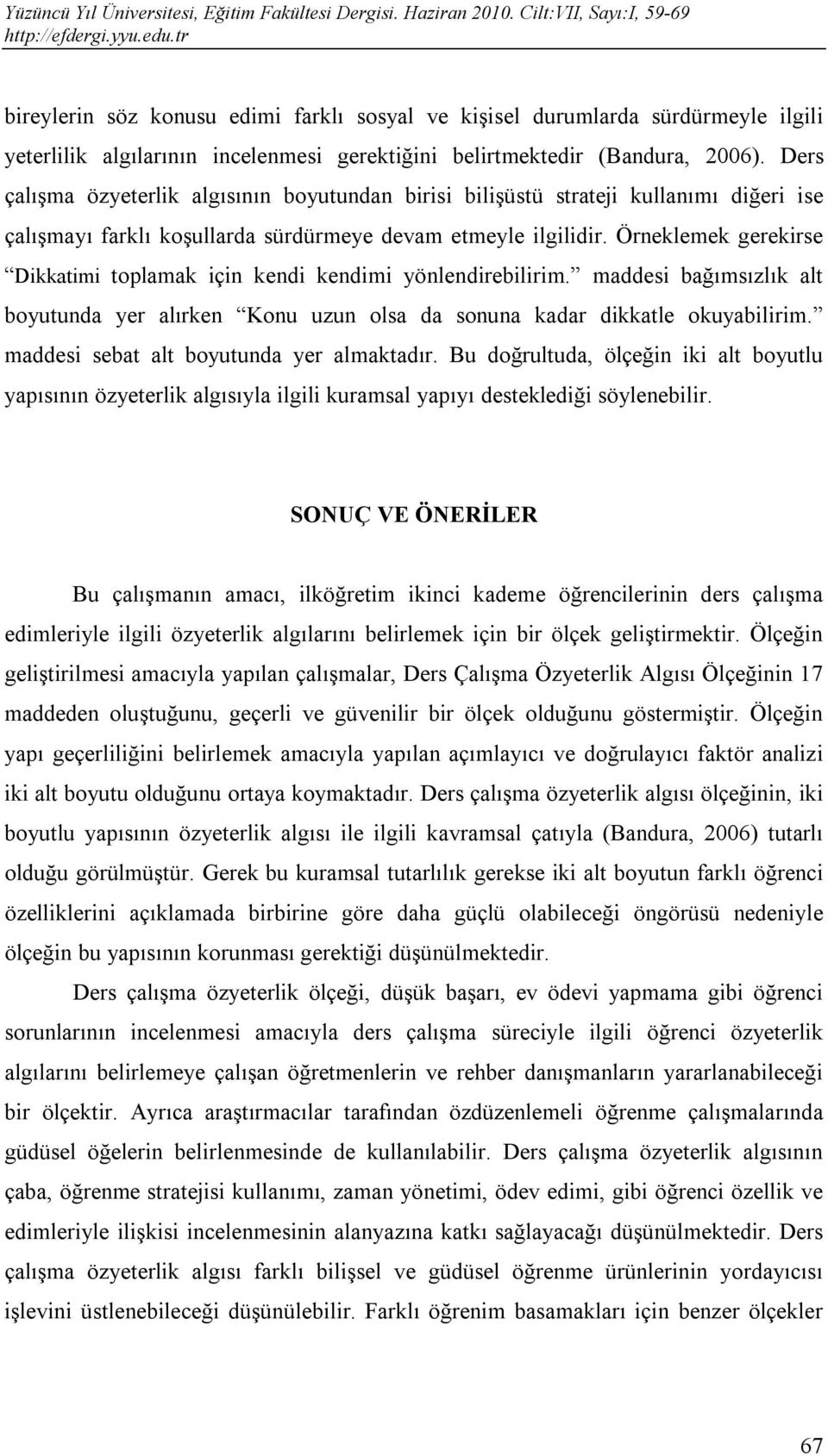 Örneklemek gerekirse Dikkatimi toplamak için kendi kendimi yönlendirebilirim. maddesi bağımsızlık alt boyutunda yer alırken Konu uzun olsa da sonuna kadar dikkatle okuyabilirim.