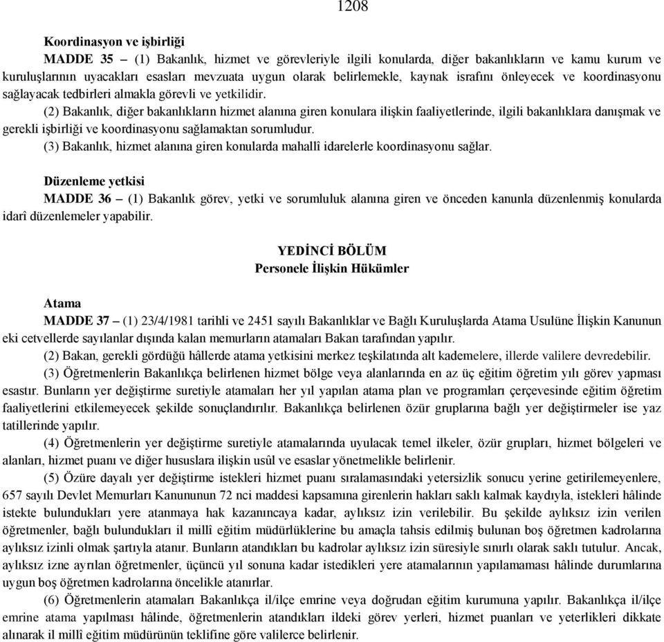 (2) Bakanlık, diğer bakanlıkların hizmet alanına giren konulara ilişkin faaliyetlerinde, ilgili bakanlıklara danışmak ve gerekli işbirliği ve koordinasyonu sağlamaktan sorumludur.