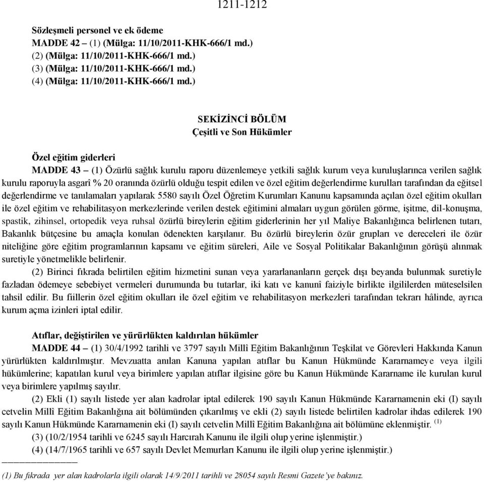 ) SEKĠZĠNCĠ BÖLÜM ÇeĢitli ve Son Hükümler Özel eğitim giderleri MADDE 43 (1) Özürlü sağlık kurulu raporu düzenlemeye yetkili sağlık kurum veya kuruluşlarınca verilen sağlık kurulu raporuyla asgarî %