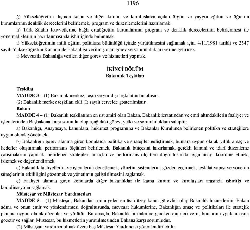 ı) Yükseköğretimin millî eğitim politikası bütünlüğü içinde yürütülmesini sağlamak için, 4/11/1981 tarihli ve 2547 sayılı Yükseköğretim Kanunu ile Bakanlığa verilmiş olan görev ve sorumlulukları