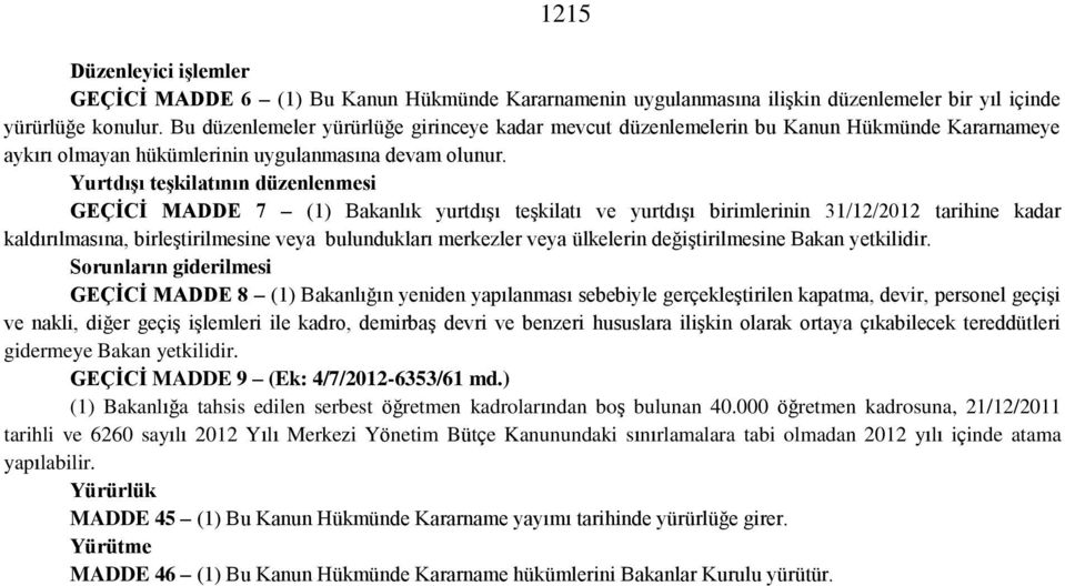 YurtdıĢı teģkilatının düzenlenmesi GEÇĠCĠ MADDE 7 (1) Bakanlık yurtdışı teşkilatı ve yurtdışı birimlerinin 31/12/2012 tarihine kadar kaldırılmasına, birleştirilmesine veya bulundukları merkezler veya