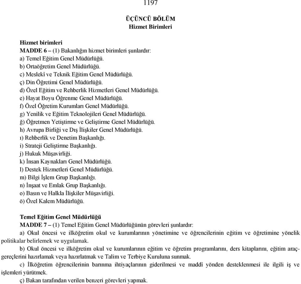 f) Özel Öğretim Kurumları Genel Müdürlüğü. g) Yenilik ve Eğitim Teknolojileri Genel Müdürlüğü. ğ) Öğretmen Yetiştirme ve Geliştirme Genel Müdürlüğü. h) Avrupa Birliği ve Dış İlişkiler Genel Müdürlüğü.