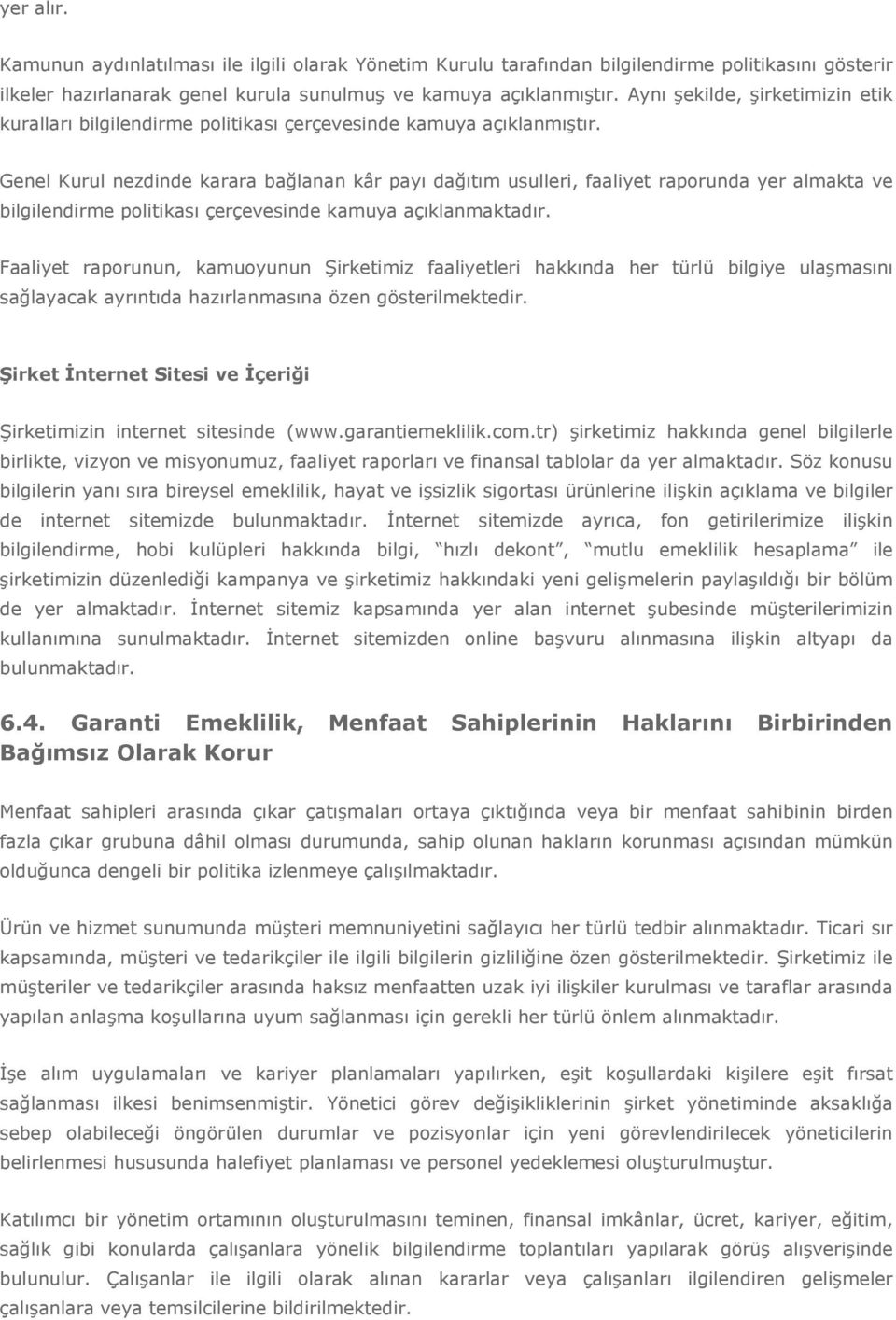 Genel Kurul nezdinde karara bağlanan kâr payı dağıtım usulleri, faaliyet raporunda yer almakta ve bilgilendirme politikası çerçevesinde kamuya açıklanmaktadır.