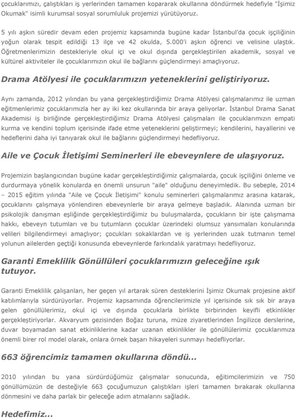 Öğretmenlerimizin destekleriyle okul içi ve okul dışında gerçekleştirilen akademik, sosyal ve kültürel aktiviteler ile çocuklarımızın okul ile bağlarını güçlendirmeyi amaçlıyoruz.