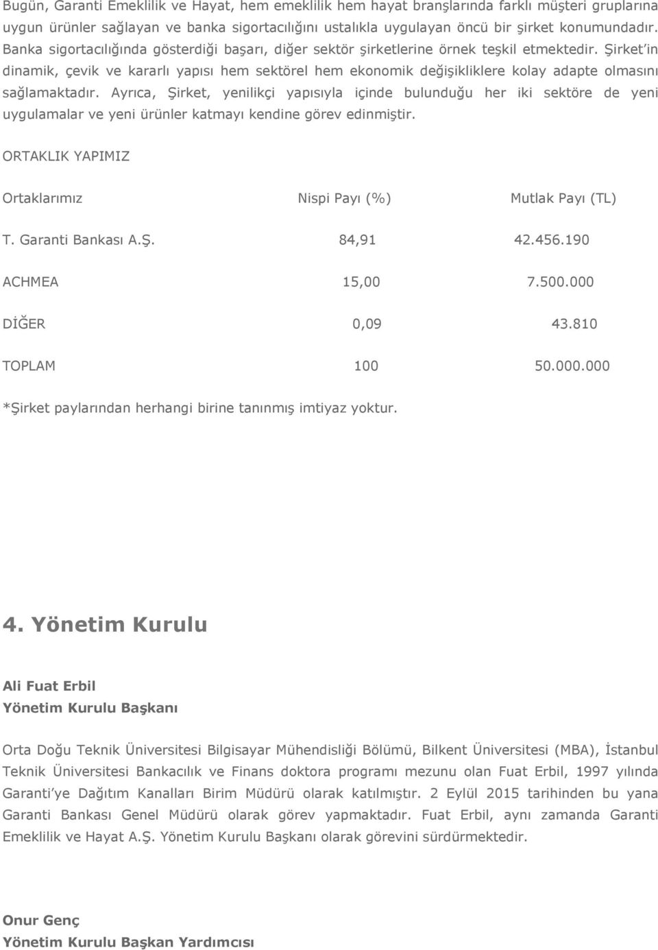 Şirket in dinamik, çevik ve kararlı yapısı hem sektörel hem ekonomik değişikliklere kolay adapte olmasını sağlamaktadır.