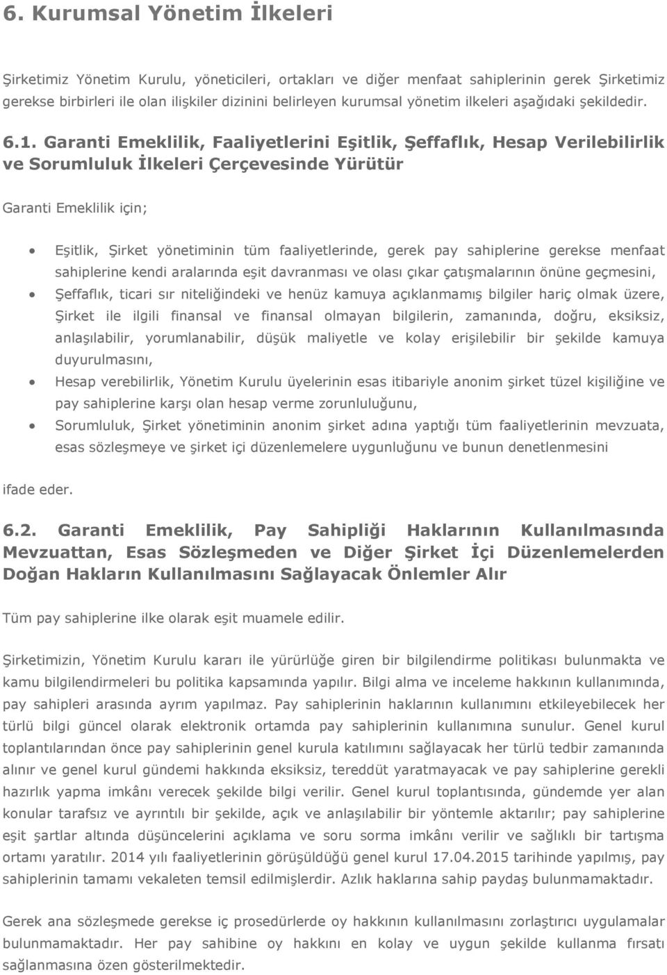 Garanti Emeklilik, Faaliyetlerini Eşitlik, Şeffaflık, Hesap Verilebilirlik ve Sorumluluk İlkeleri Çerçevesinde Yürütür Garanti Emeklilik için; Eşitlik, Şirket yönetiminin tüm faaliyetlerinde, gerek