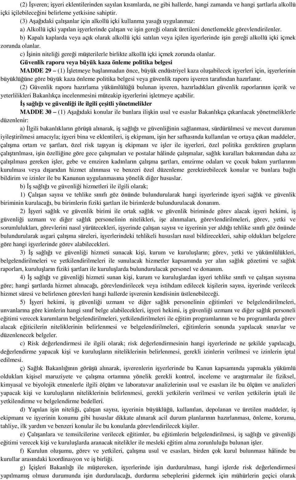 b) Kapalı kaplarda veya açık olarak alkollü içki satılan veya içilen işyerlerinde işin gereği alkollü içki içmek zorunda olanlar.