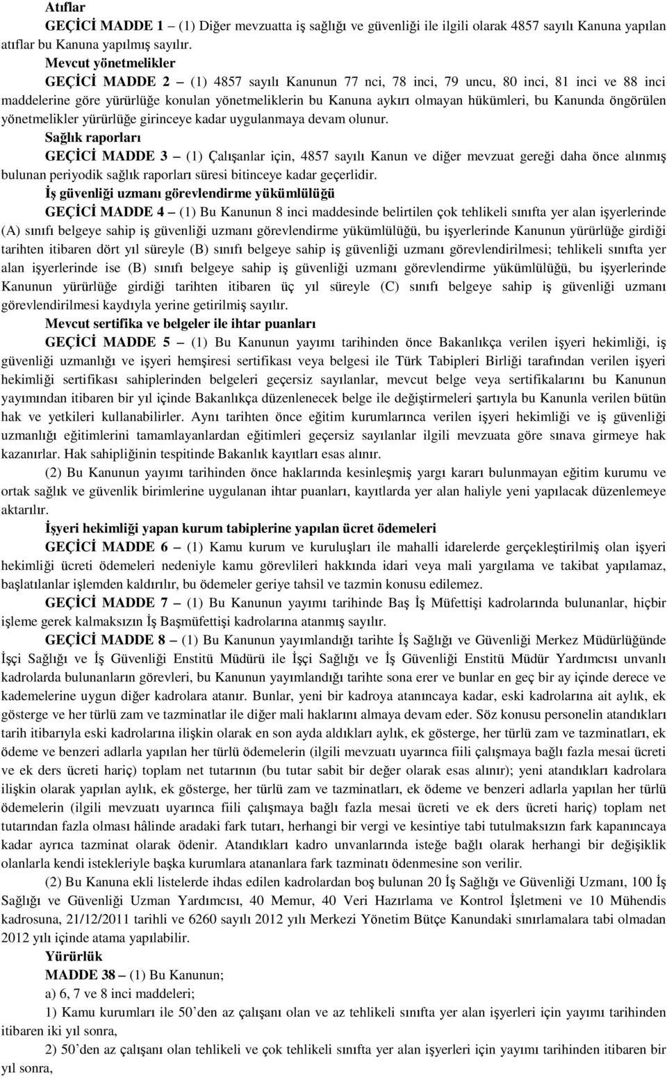 hükümleri, bu Kanunda öngörülen yönetmelikler yürürlüğe girinceye kadar uygulanmaya devam olunur.