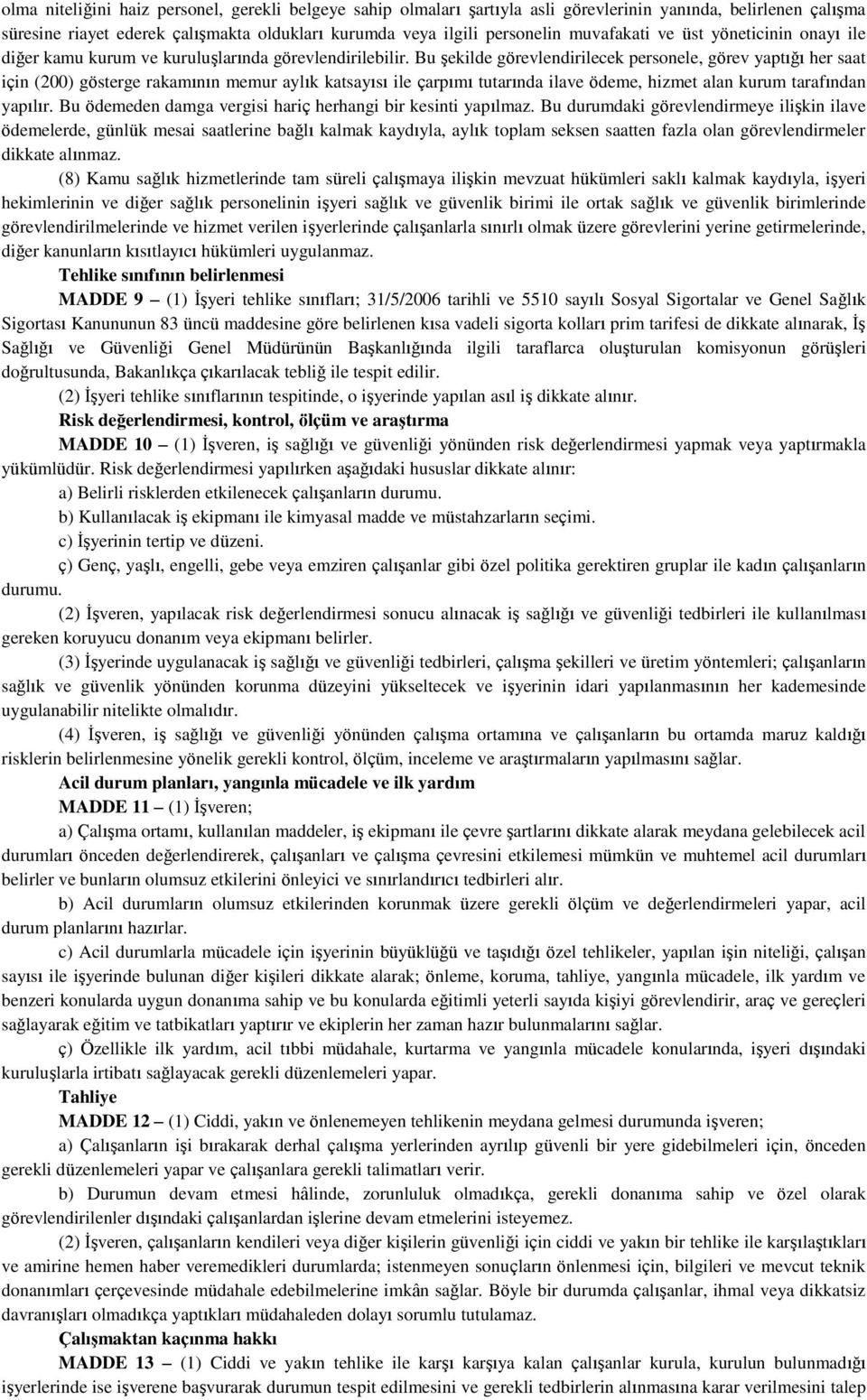 Bu şekilde görevlendirilecek personele, görev yaptığı her saat için (200) gösterge rakamının memur aylık katsayısı ile çarpımı tutarında ilave ödeme, hizmet alan kurum tarafından yapılır.