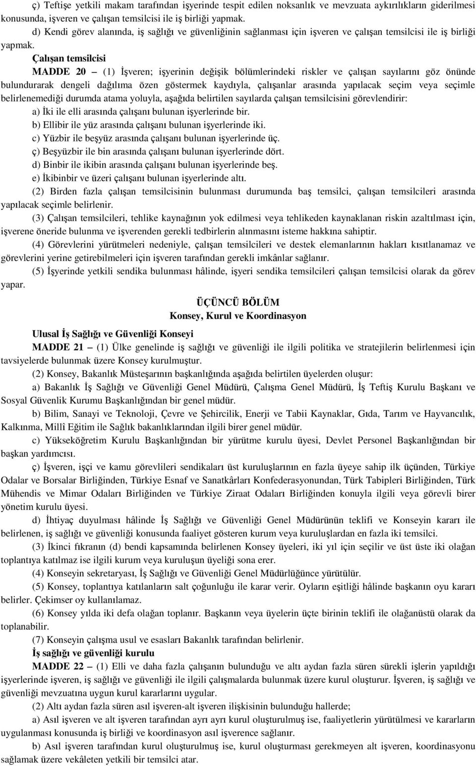 Çalışan temsilcisi MADDE 20 (1) İşveren; işyerinin değişik bölümlerindeki riskler ve çalışan sayılarını göz önünde bulundurarak dengeli dağılıma özen göstermek kaydıyla, çalışanlar arasında yapılacak