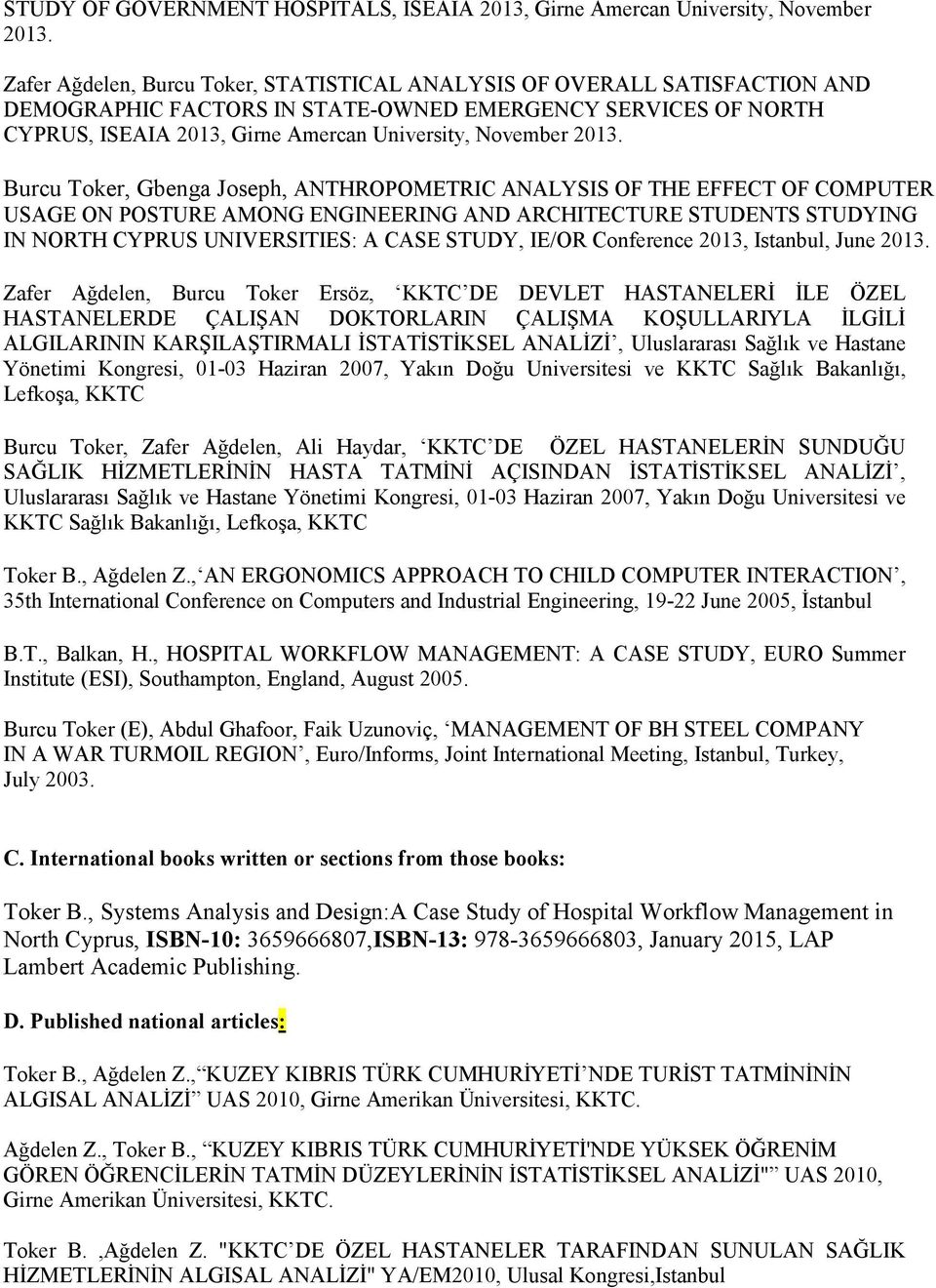 2013. Burcu Toker, Gbenga Joseph, ANTHROPOMETRIC ANALYSIS OF THE EFFECT OF COMPUTER USAGE ON POSTURE AMONG ENGINEERING AND ARCHITECTURE STUDENTS STUDYING IN NORTH CYPRUS UNIVERSITIES: A CASE STUDY,