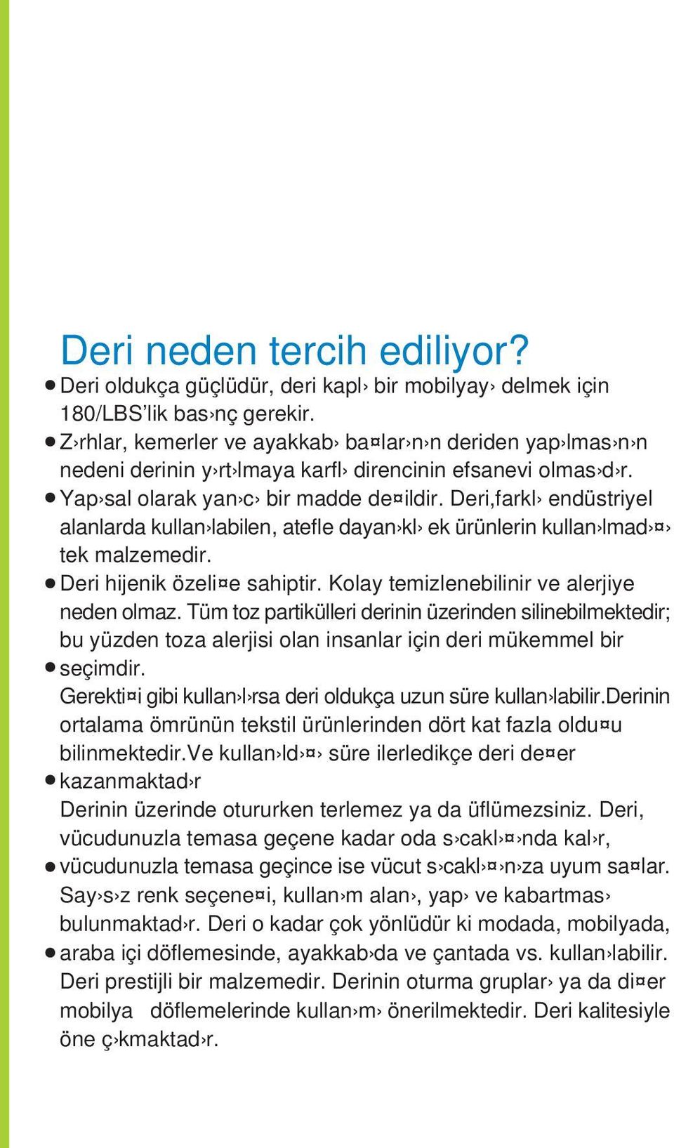 Deri,farkl endüstriyel alanlarda kullan labilen, atefle dayan kl ek ürünlerin kullan lmad tek malzemedir. Deri hijenik özeli e sahiptir. Kolay temizlenebilinir ve alerjiye neden olmaz.