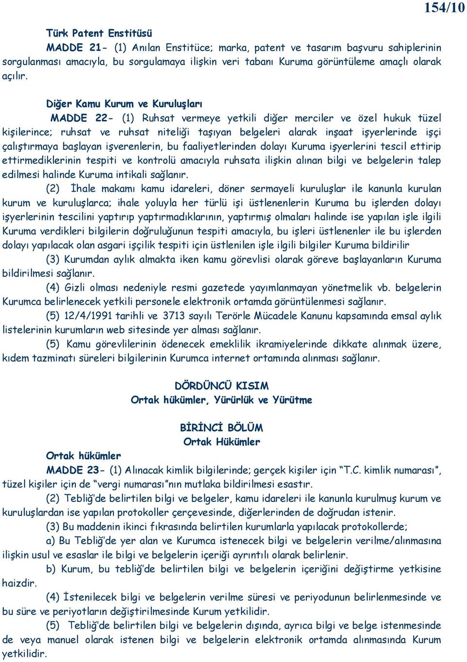 çalıştırmaya başlayan işverenlerin, bu faaliyetlerinden dolayı Kuruma işyerlerini tescil ettirip ettirmediklerinin tespiti ve kontrolü amacıyla ruhsata ilişkin alınan bilgi ve belgelerin talep