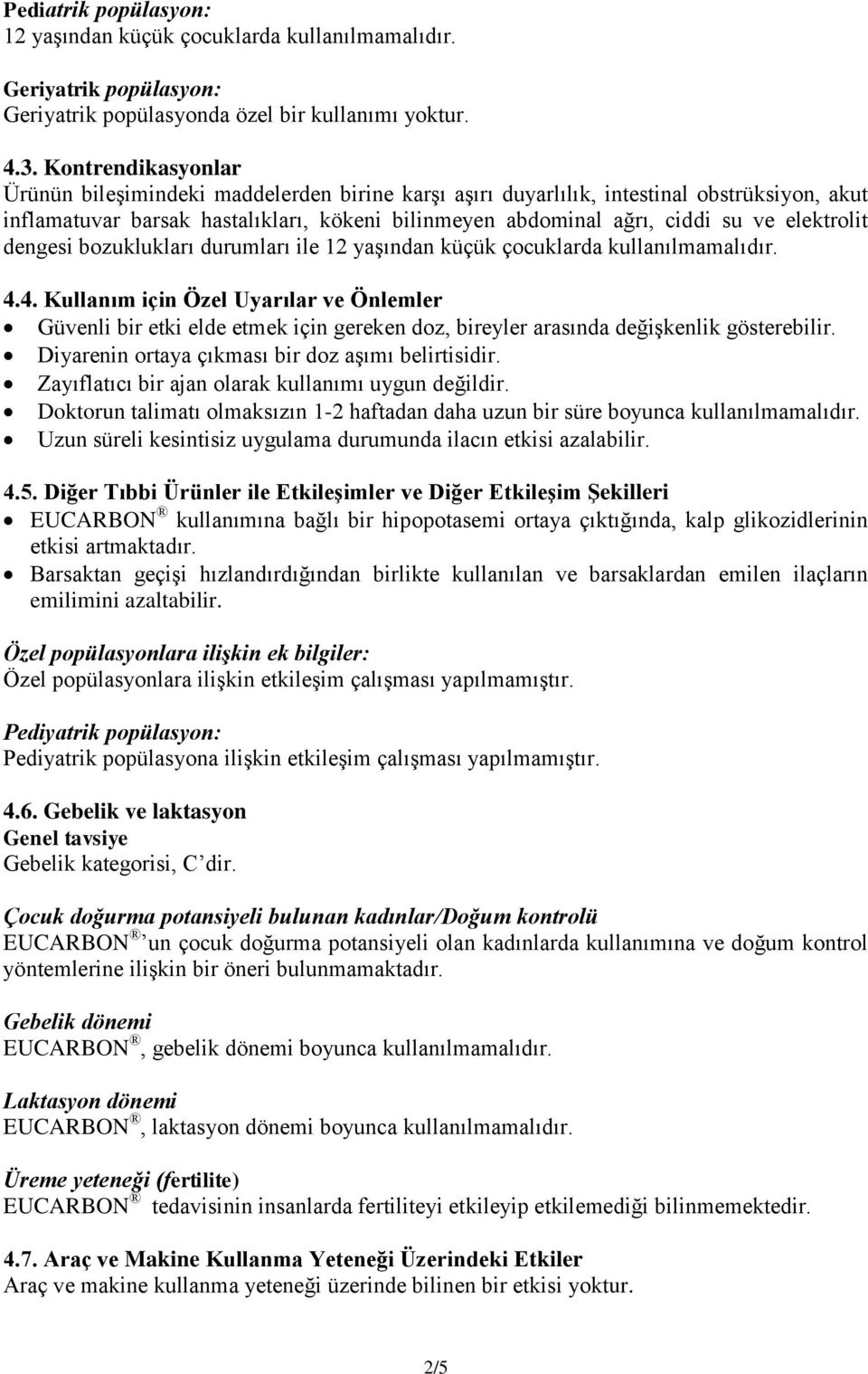 elektrolit dengesi bozuklukları durumları ile 12 yaşından küçük çocuklarda kullanılmamalıdır. 4.