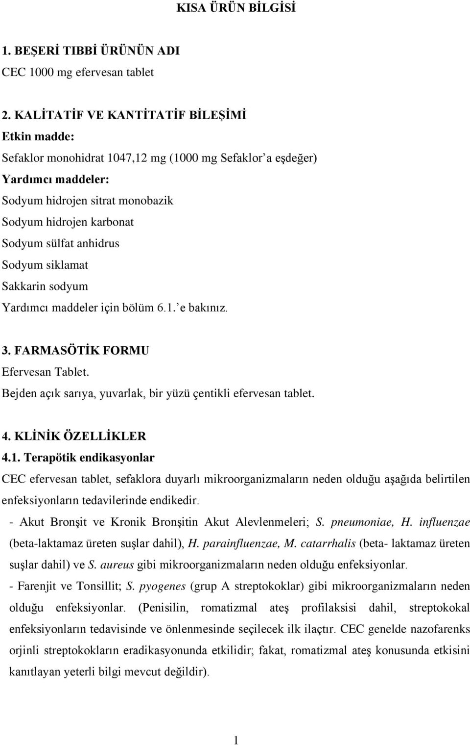 anhidrus Sodyum siklamat Sakkarin sodyum Yardımcı maddeler için bölüm 6.1. e bakınız. 3. FARMASÖTİK FORMU Efervesan Tablet. Bejden açık sarıya, yuvarlak, bir yüzü çentikli efervesan tablet. 4.