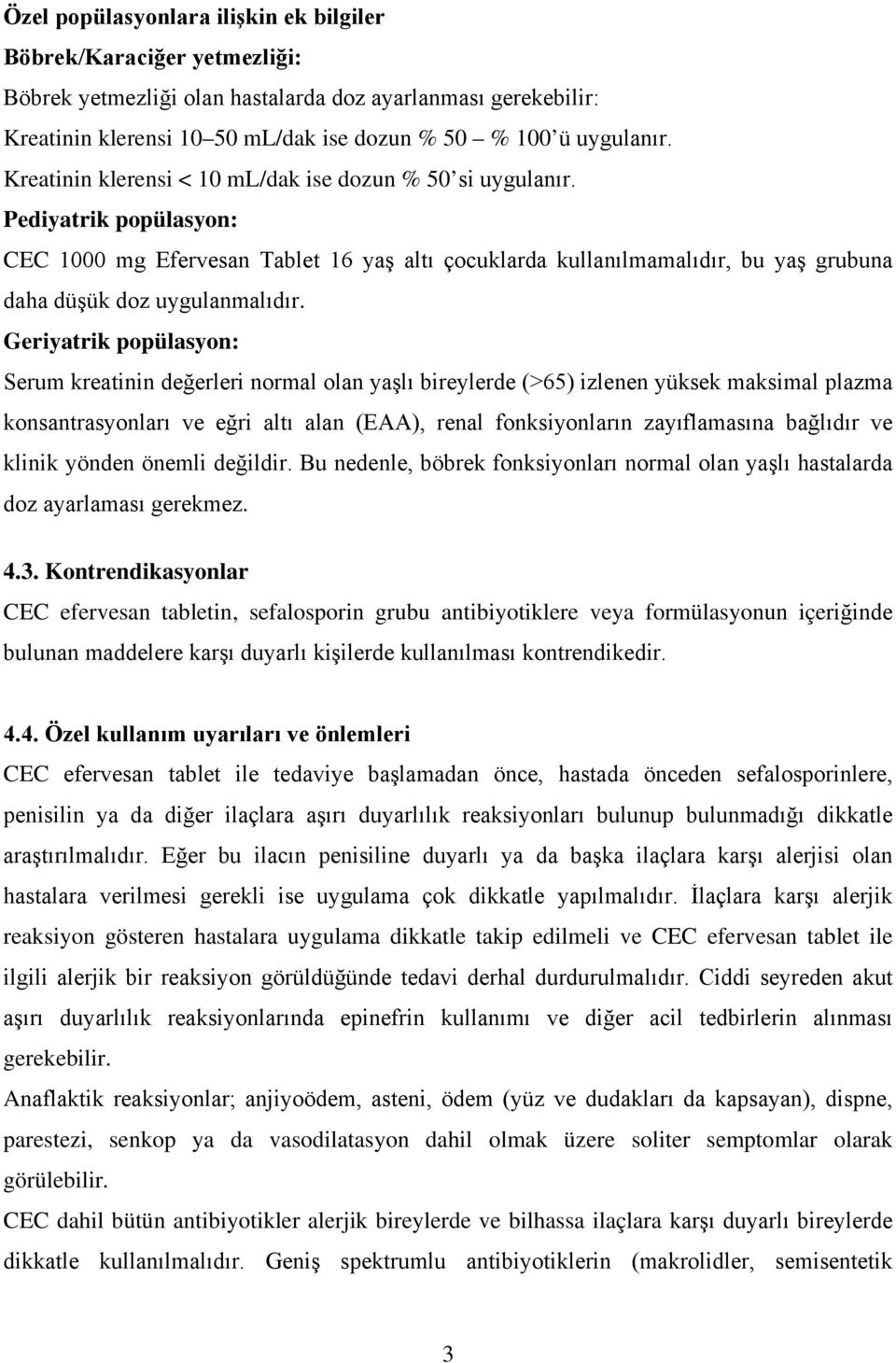 Geriyatrik popülasyon: Serum kreatinin değerleri normal olan yaşlı bireylerde (>65) izlenen yüksek maksimal plazma konsantrasyonları ve eğri altı alan (EAA), renal fonksiyonların zayıflamasına