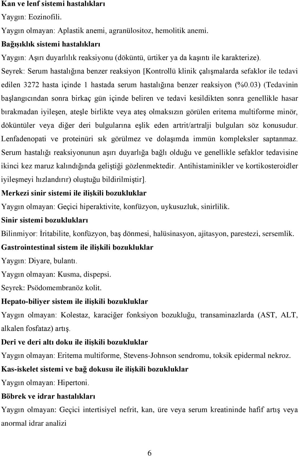 Seyrek: Serum hastalığına benzer reaksiyon [Kontrollü klinik çalışmalarda sefaklor ile tedavi edilen 3272 hasta içinde 1 hastada serum hastalığına benzer reaksiyon (%0.