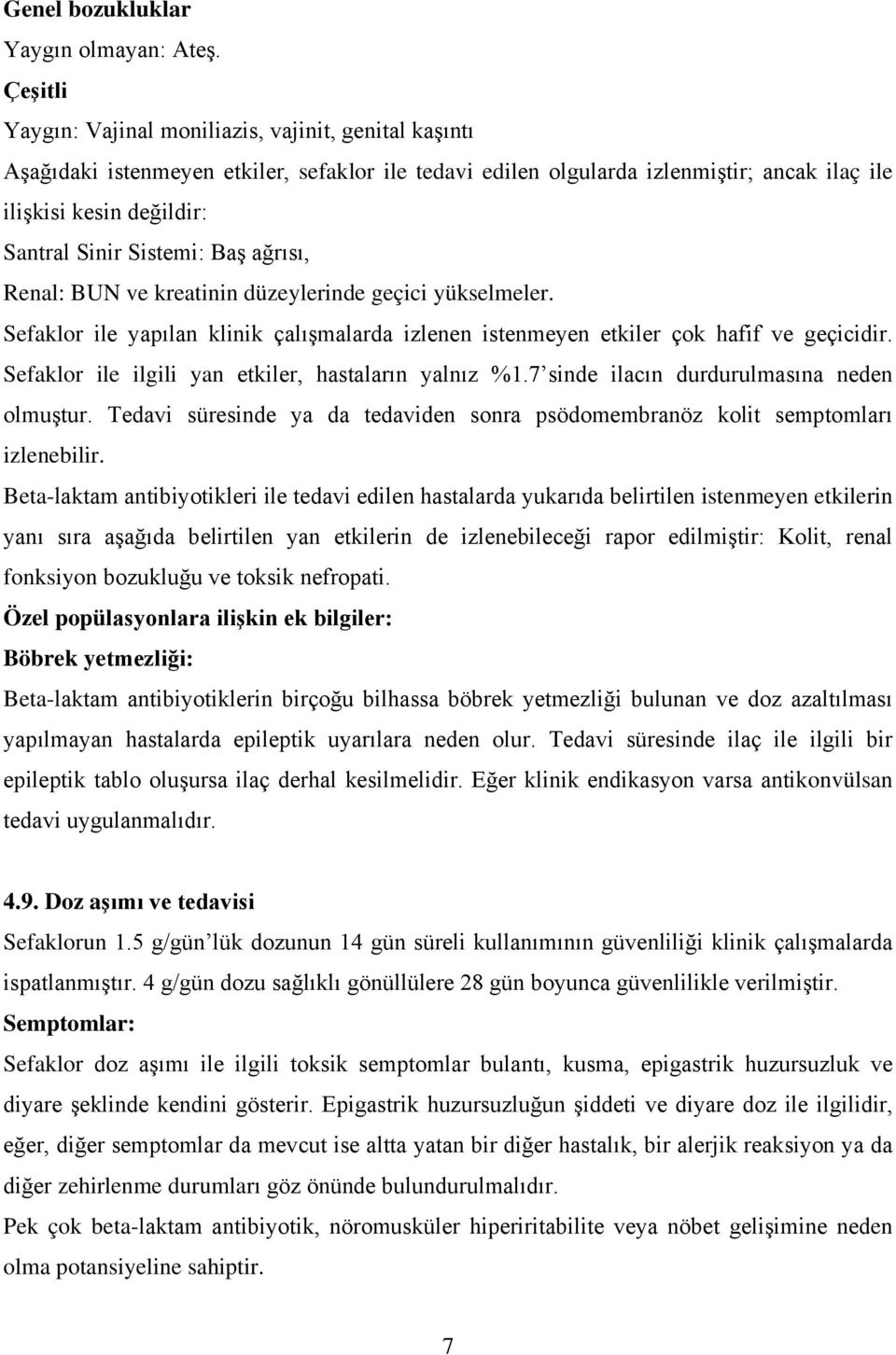 Sistemi: Baş ağrısı, Renal: BUN ve kreatinin düzeylerinde geçici yükselmeler. Sefaklor ile yapılan klinik çalışmalarda izlenen istenmeyen etkiler çok hafif ve geçicidir.