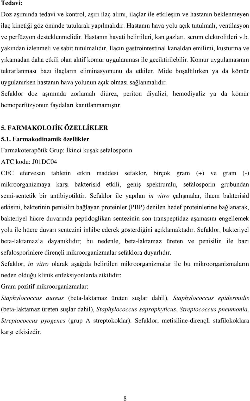 İlacın gastrointestinal kanaldan emilimi, kusturma ve yıkamadan daha etkili olan aktif kömür uygulanması ile geciktirilebilir.