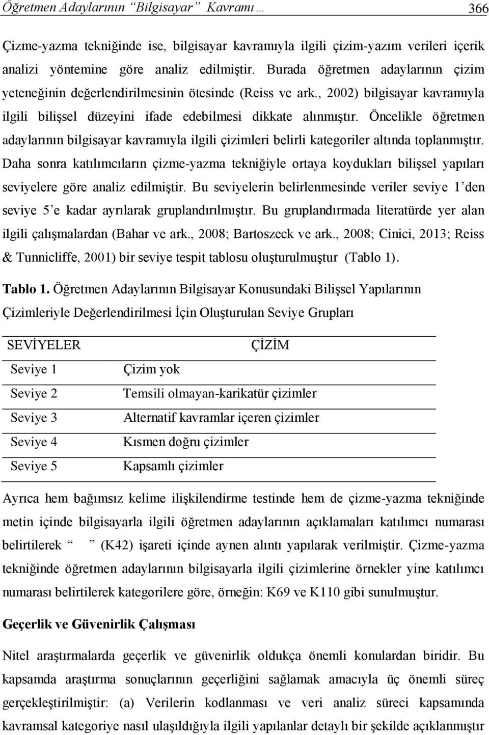 Öncelikle öğretmen adaylarının bilgisayar kavramıyla ilgili çizimleri belirli kategoriler altında toplanmıştır.