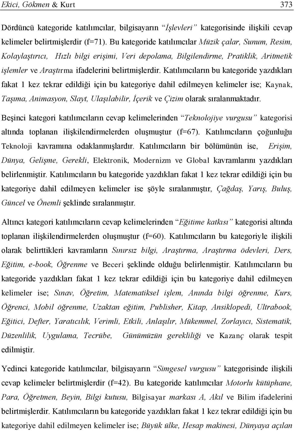 Katılımcıların bu kategoride yazdıkları fakat 1 kez tekrar edildiği için bu kategoriye dahil edilmeyen kelimeler ise; Kaynak, Taşıma, Animasyon, Slayt, Ulaşılabilir, İçerik ve Çizim olarak