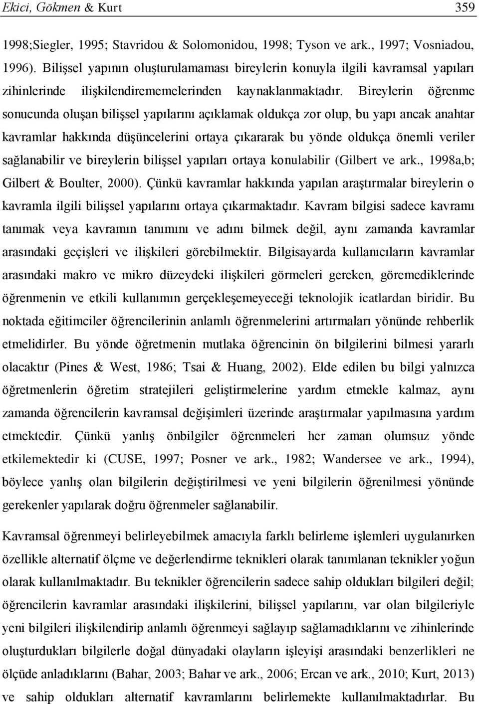 Bireylerin öğrenme sonucunda oluşan bilişsel yapılarını açıklamak oldukça zor olup, bu yapı ancak anahtar kavramlar hakkında düşüncelerini ortaya çıkararak bu yönde oldukça önemli veriler