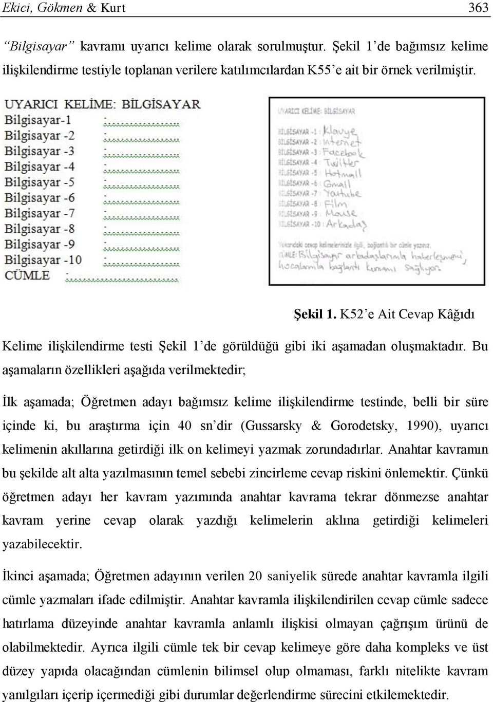 Bu aşamaların özellikleri aşağıda verilmektedir; İlk aşamada; Öğretmen adayı bağımsız kelime ilişkilendirme testinde, belli bir süre içinde ki, bu araştırma için 40 sn dir (Gussarsky & Gorodetsky,