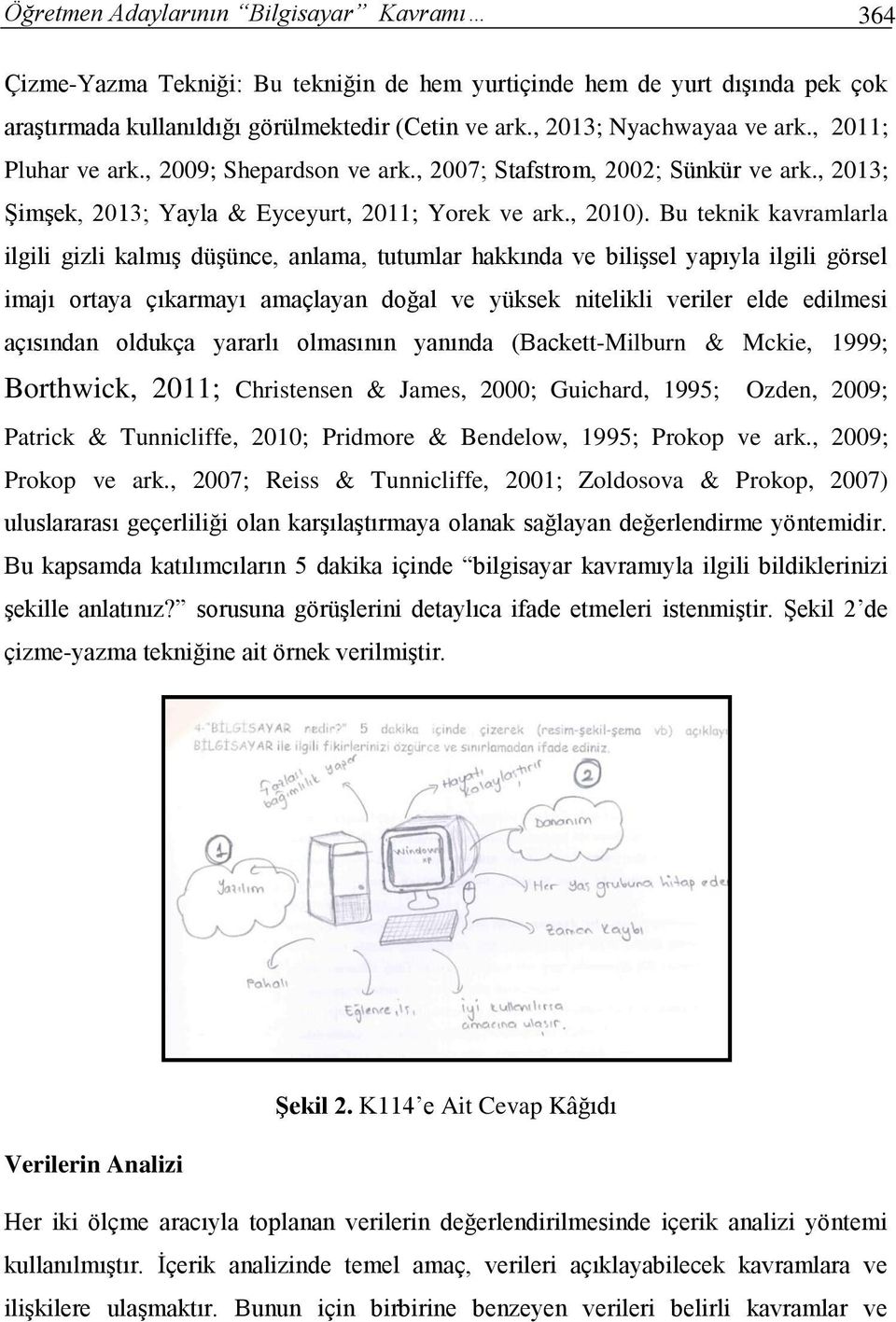 Bu teknik kavramlarla ilgili gizli kalmış düşünce, anlama, tutumlar hakkında ve bilişsel yapıyla ilgili görsel imajı ortaya çıkarmayı amaçlayan doğal ve yüksek nitelikli veriler elde edilmesi