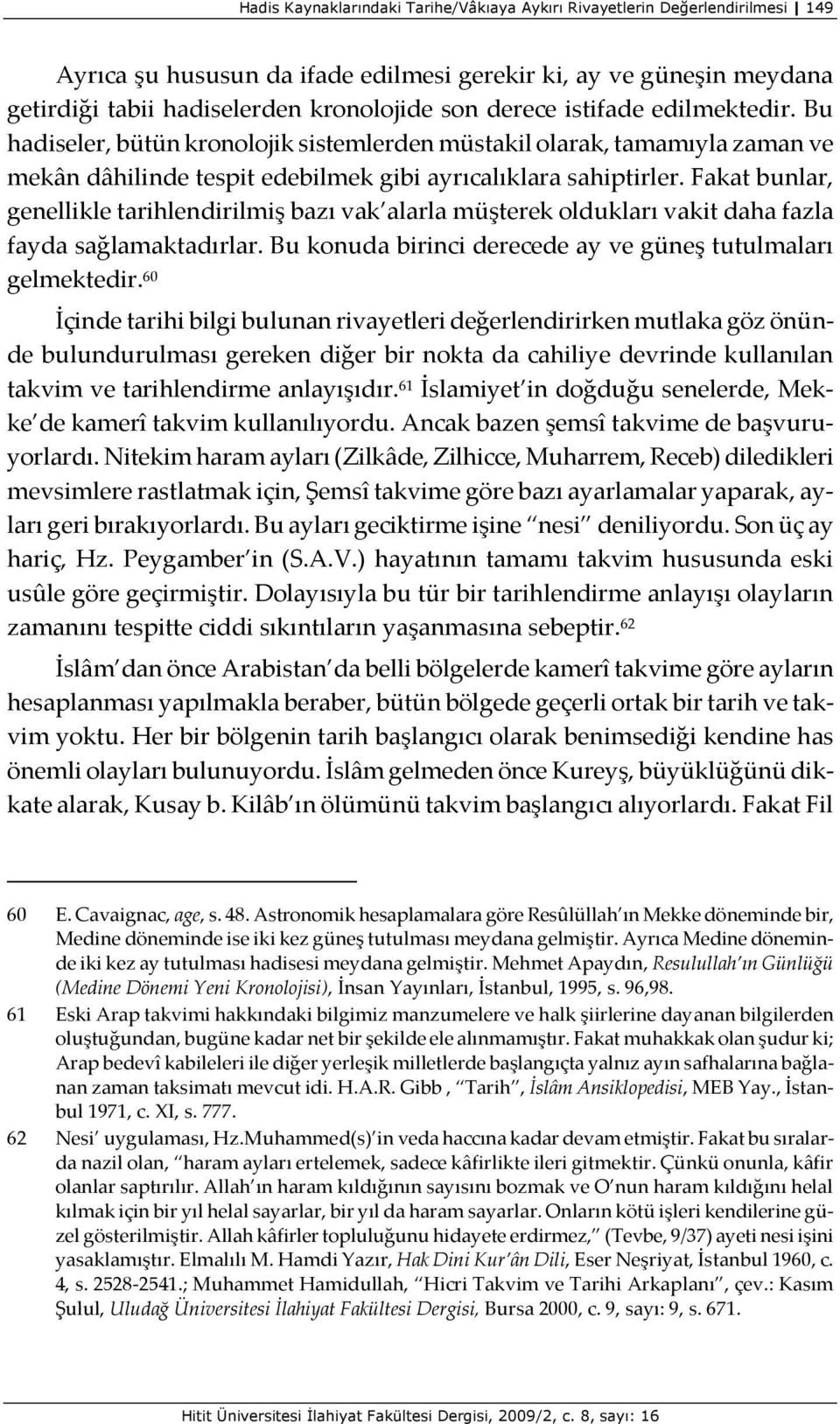 Fakat bunlar, genellikle tarihlendirilmiş bazı vak alarla müşterek oldukları vakit daha fazla fayda sağlamaktadırlar. Bu konuda birinci derecede ay ve güneş tutulmaları gelmektedir.