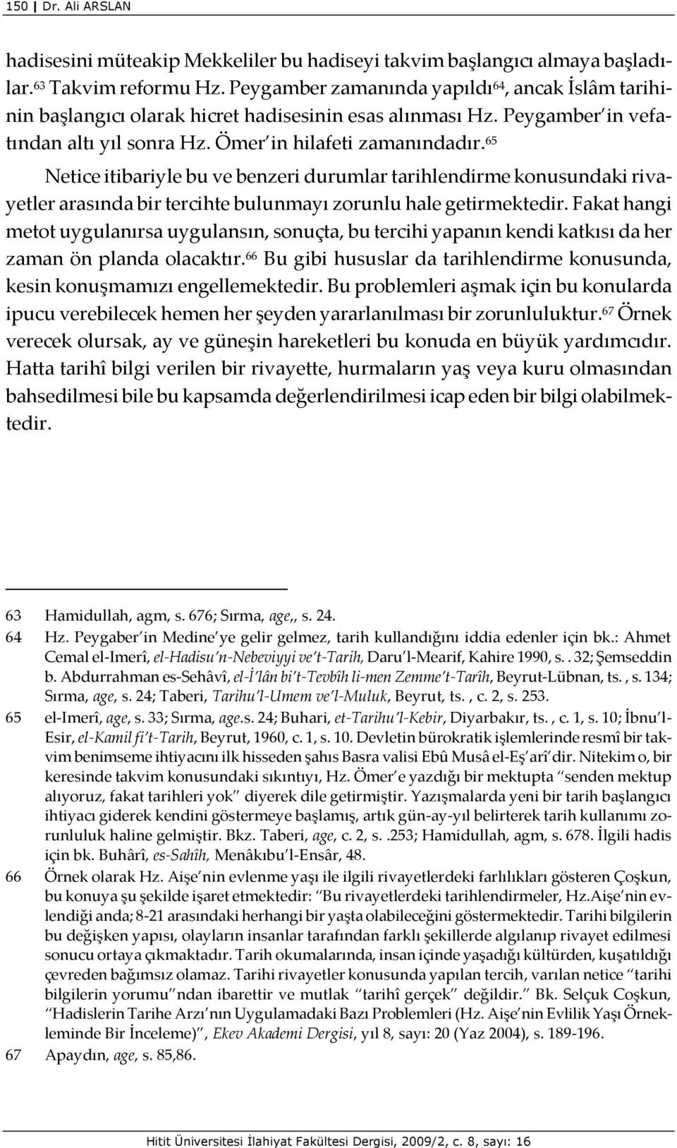 65 Netice itibariyle bu ve benzeri durumlar tarihlendirme konusundaki rivayetler arasında bir tercihte bulunmayı zorunlu hale getirmektedir.
