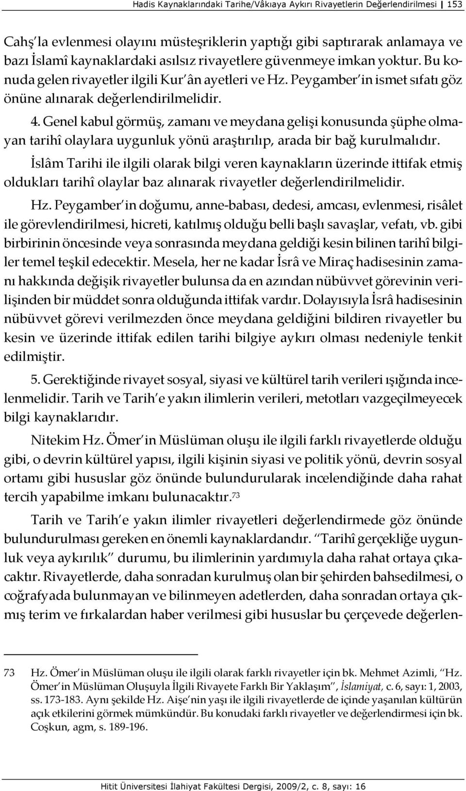 Genel kabul görmüş, zamanı ve meydana gelişi konusunda şüphe olmayan tarihî olaylara uygunluk yönü araştırılıp, arada bir bağ kurulmalıdır.