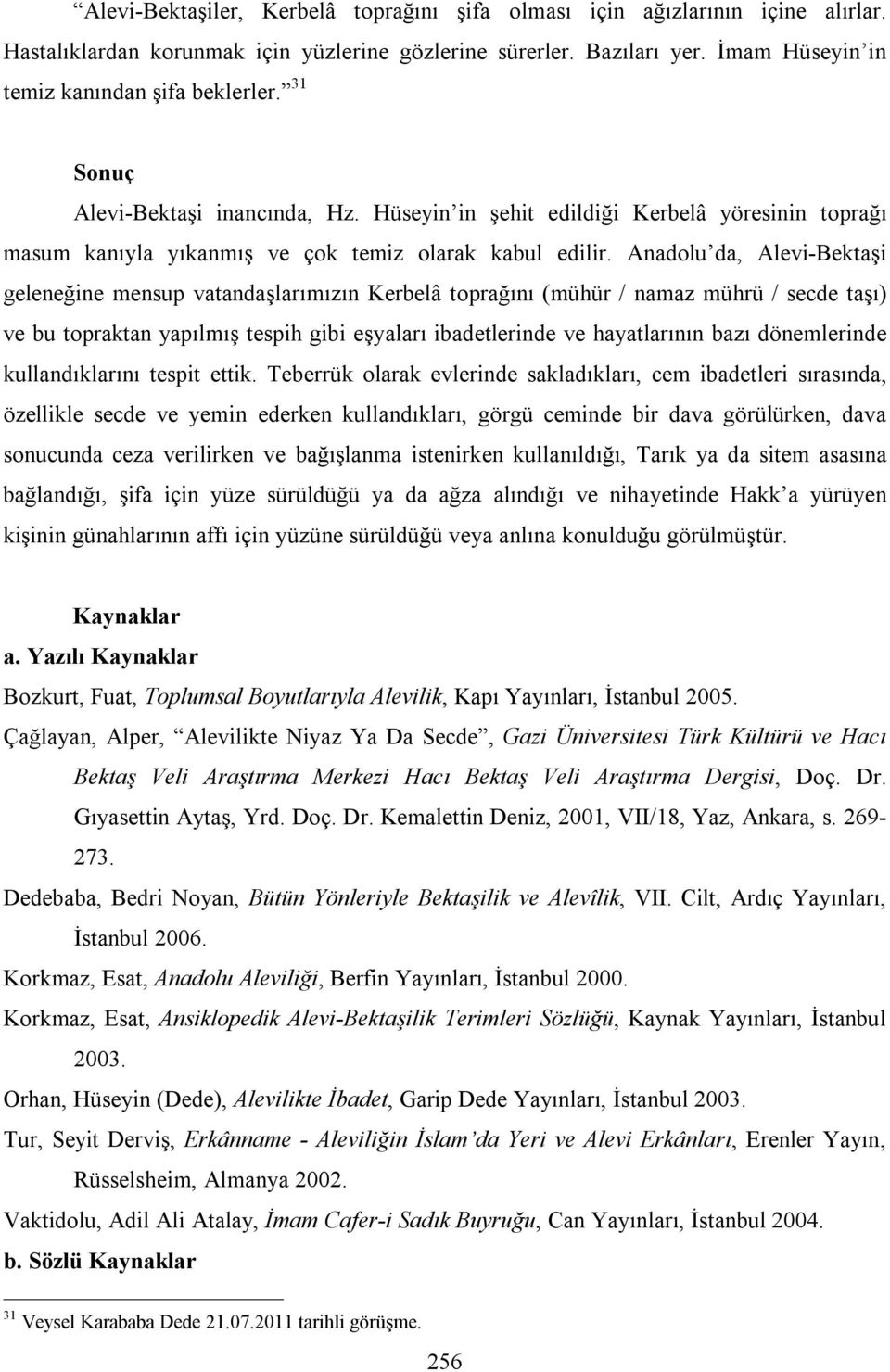 Anadolu da, Alevi-Bektaşi geleneğine mensup vatandaşlarımızın Kerbelâ toprağını (mühür / namaz mührü / secde taşı) ve bu topraktan yapılmış tespih gibi eşyaları ibadetlerinde ve hayatlarının bazı