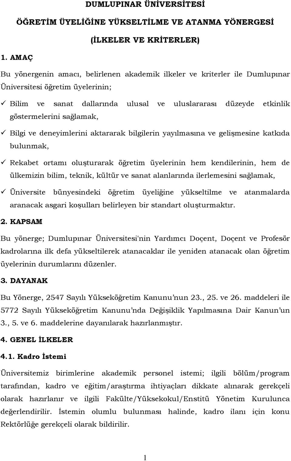 sağlamak, Bilgi ve deneyimlerini aktararak bilgilerin yayılmasına ve gelişmesine katkıda bulunmak, Rekabet ortamı oluşturarak öğretim üyelerinin hem kendilerinin, hem de ülkemizin bilim, teknik,