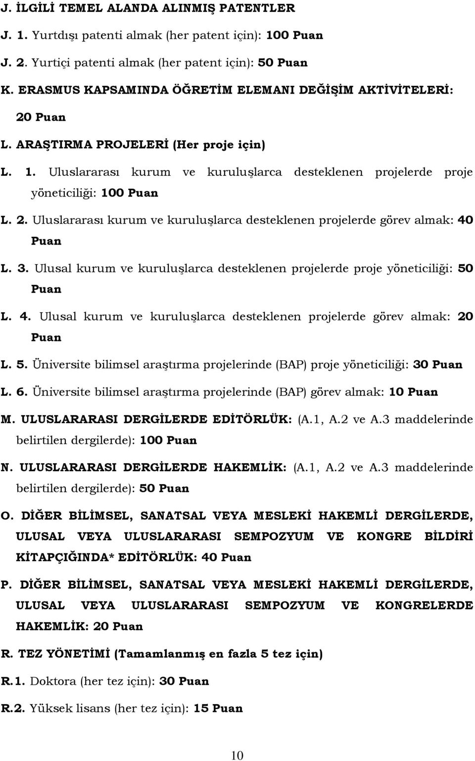 3. Ulusal kurum ve kuruluşlarca desteklenen projelerde proje yöneticiliği: 50 L. 4. Ulusal kurum ve kuruluşlarca desteklenen projelerde görev almak: 20 L. 5. Üniversite bilimsel araştırma projelerinde (BAP) proje yöneticiliği: 30 L.