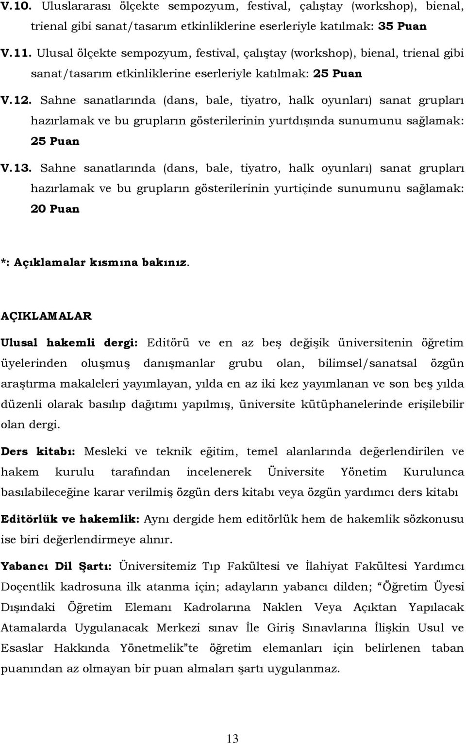 Sahne sanatlarında (dans, bale, tiyatro, halk oyunları) sanat grupları hazırlamak ve bu grupların gösterilerinin yurtdışında sunumunu sağlamak: 25 V.13.