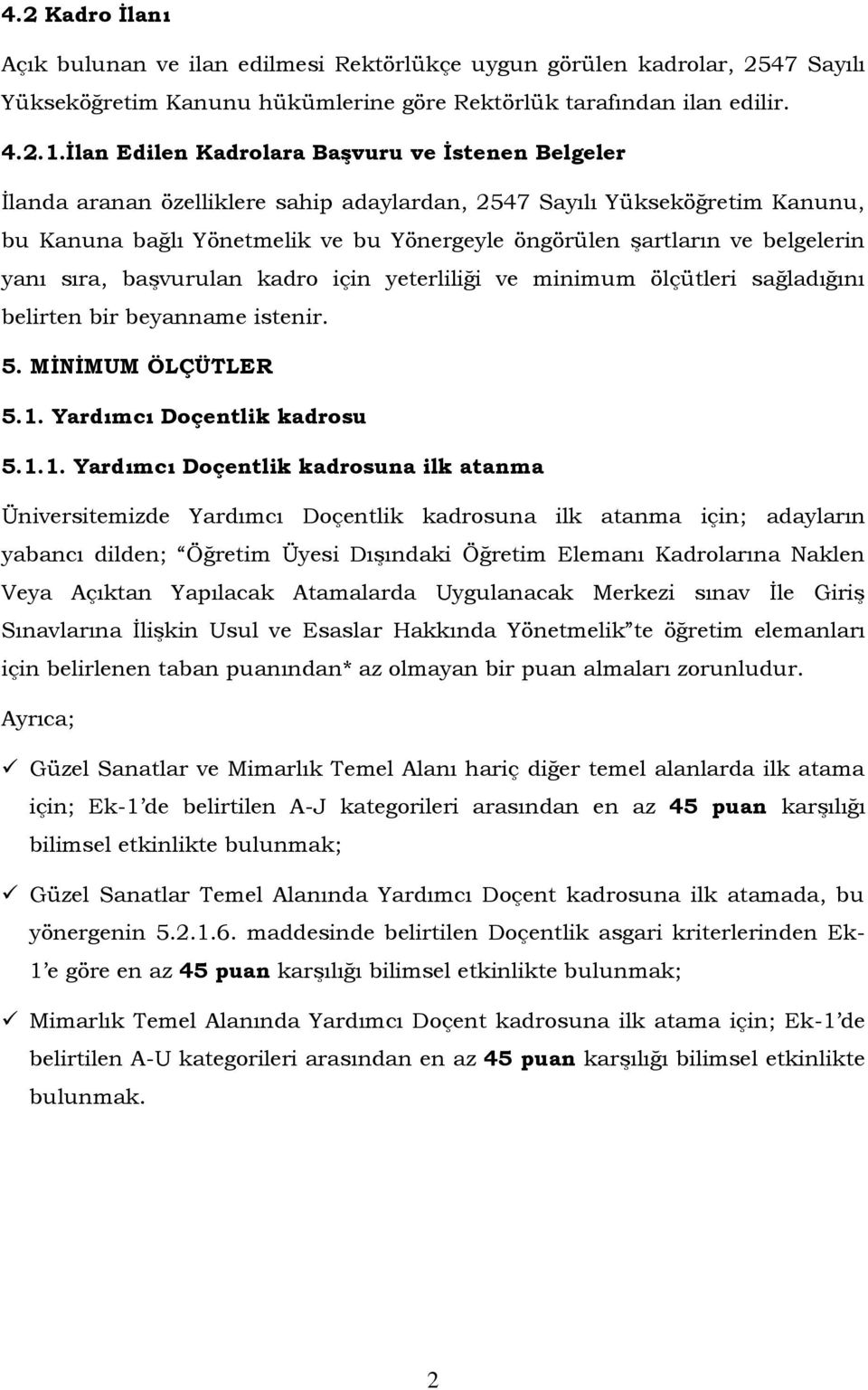 belgelerin yanı sıra, başvurulan kadro için yeterliliği ve minimum ölçütleri sağladığını belirten bir beyanname istenir. 5. MİNİMUM ÖLÇÜTLER 5.1.