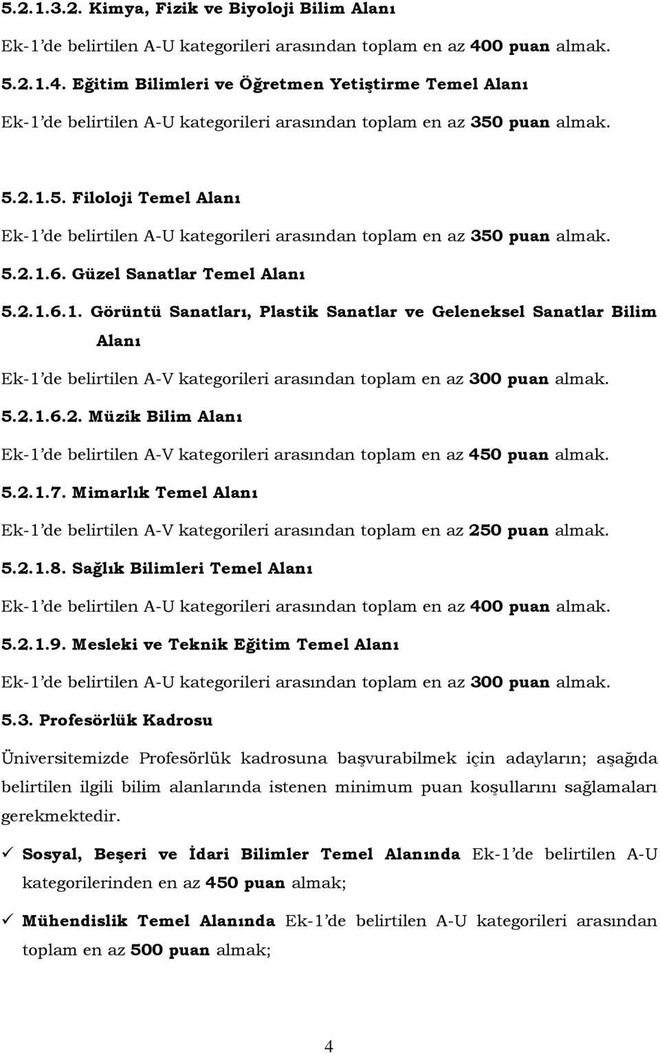 5.2.1.6. Güzel Sanatlar Temel Alanı 5.2.1.6.1. Görüntü Sanatları, Plastik Sanatlar ve Geleneksel Sanatlar Bilim Alanı Ek-1 de belirtilen A-V kategorileri arasından toplam en az 300 puan almak. 5.2.1.6.2. Müzik Bilim Alanı Ek-1 de belirtilen A-V kategorileri arasından toplam en az 450 puan almak.