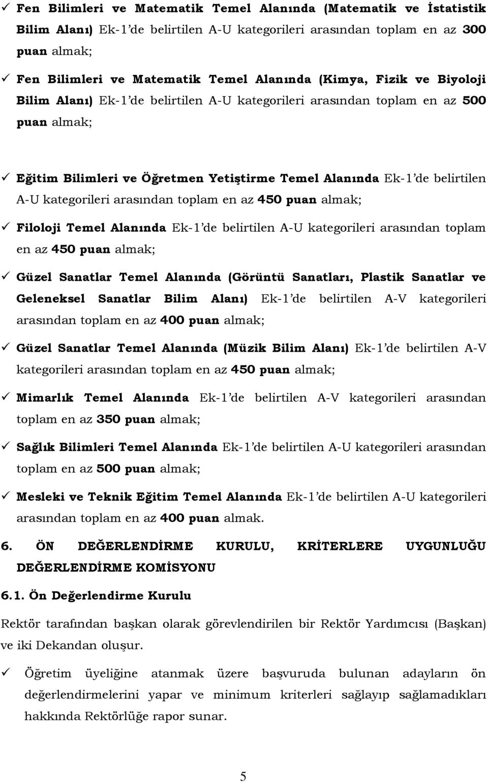 kategorileri arasından toplam en az 450 puan almak; Filoloji Temel Alanında Ek-1 de belirtilen A-U kategorileri arasından toplam en az 450 puan almak; Güzel Sanatlar Temel Alanında (Görüntü