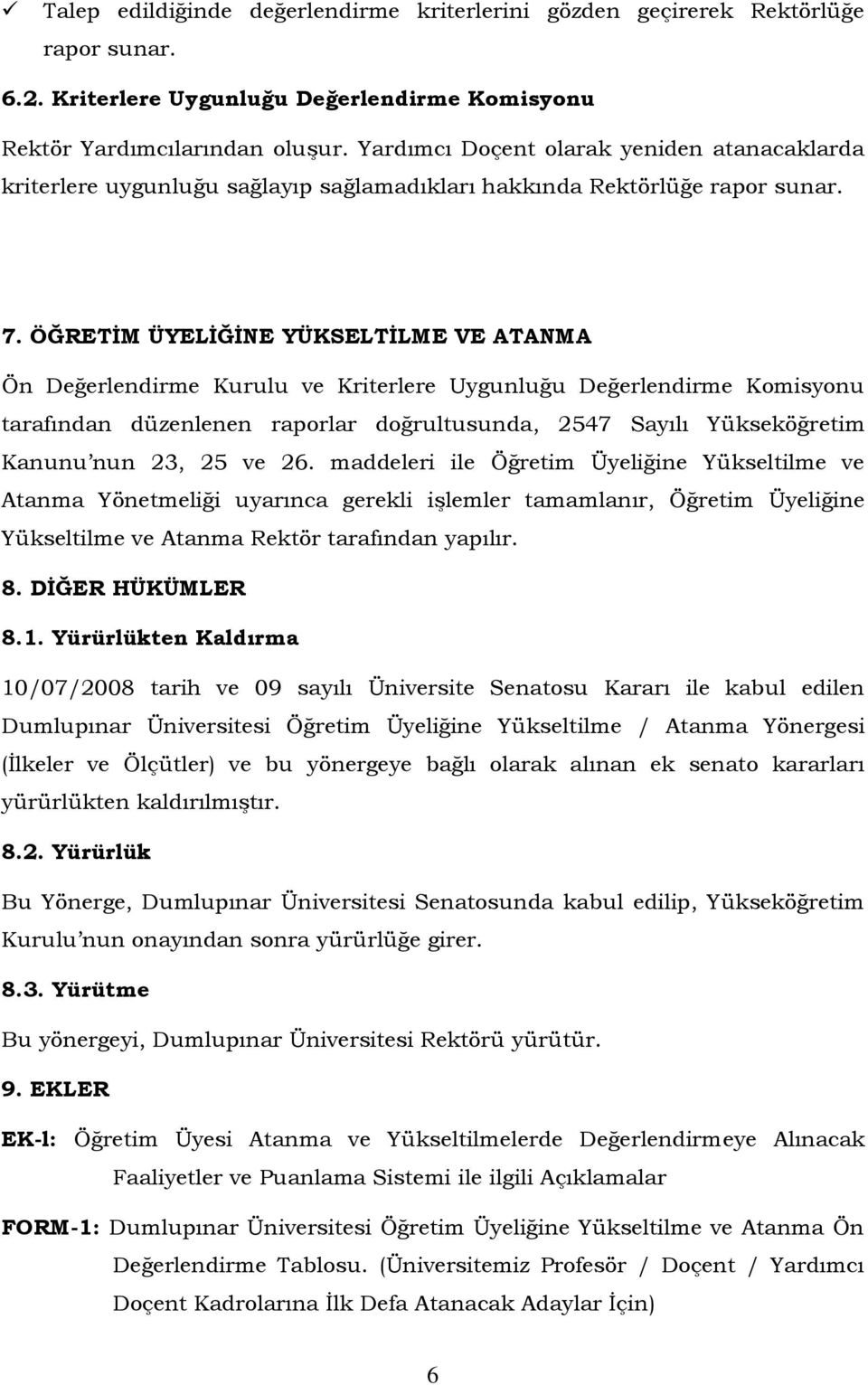 ÖĞRETİM ÜYELİĞİNE YÜKSELTİLME VE ATANMA Ön Değerlendirme Kurulu ve Kriterlere Uygunluğu Değerlendirme Komisyonu tarafından düzenlenen raporlar doğrultusunda, 2547 Sayılı Yükseköğretim Kanunu nun 23,