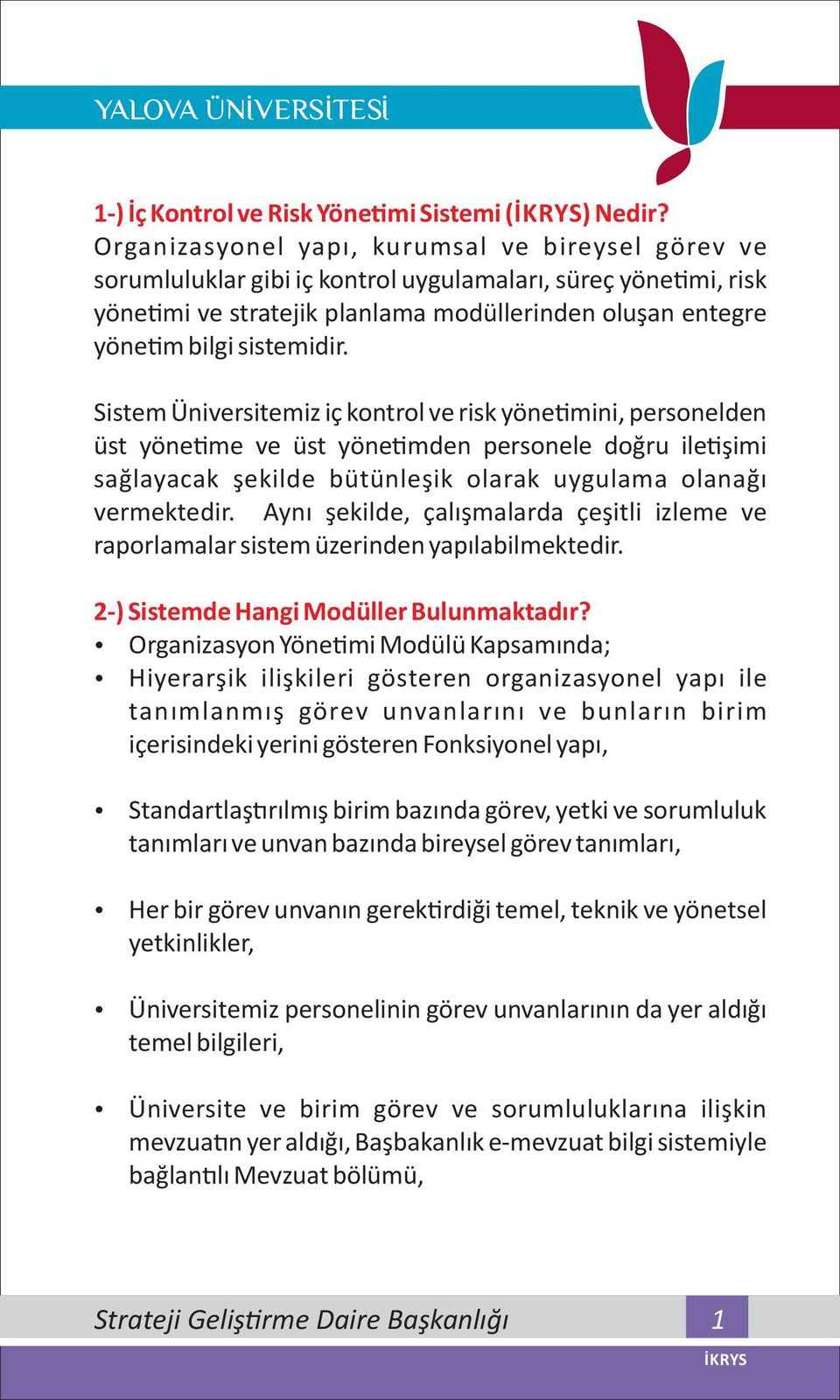 Sistem Üniversitemiz iç kontrol ve risk yöne mini, personelden üst yöne me ve üst yöne mden personele doğru ile şimi sağlayacak şekilde bütünleşik olarak uygulama olanağı vermektedir.