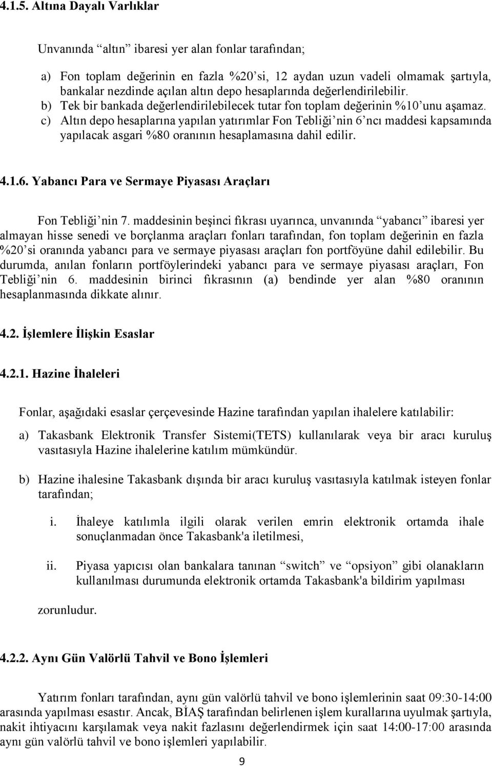 hesaplarında değerlendirilebilir. b) Tek bir bankada değerlendirilebilecek tutar fon toplam değerinin %10 unu aşamaz.