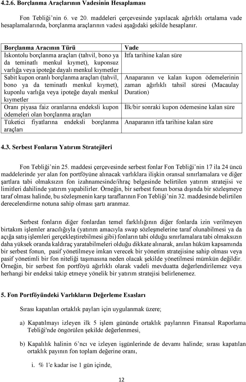 Borçlanma Aracının Türü İskontolu borçlanma araçları (tahvil, bono ya da teminatlı menkul kıymet), kuponsuz varlığa veya ipoteğe dayalı menkul kıymetler Sabit kupon oranlı borçlanma araçları (tahvil,