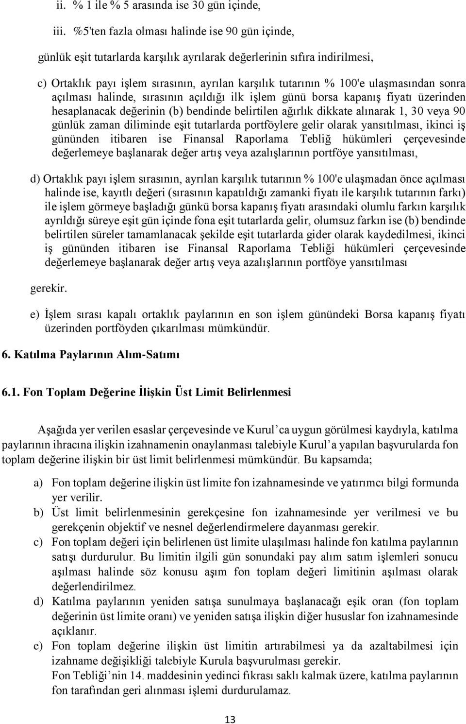 ulaşmasından sonra açılması halinde, sırasının açıldığı ilk işlem günü borsa kapanış fiyatı üzerinden hesaplanacak değerinin (b) bendinde belirtilen ağırlık dikkate alınarak 1, 30 veya 90 günlük