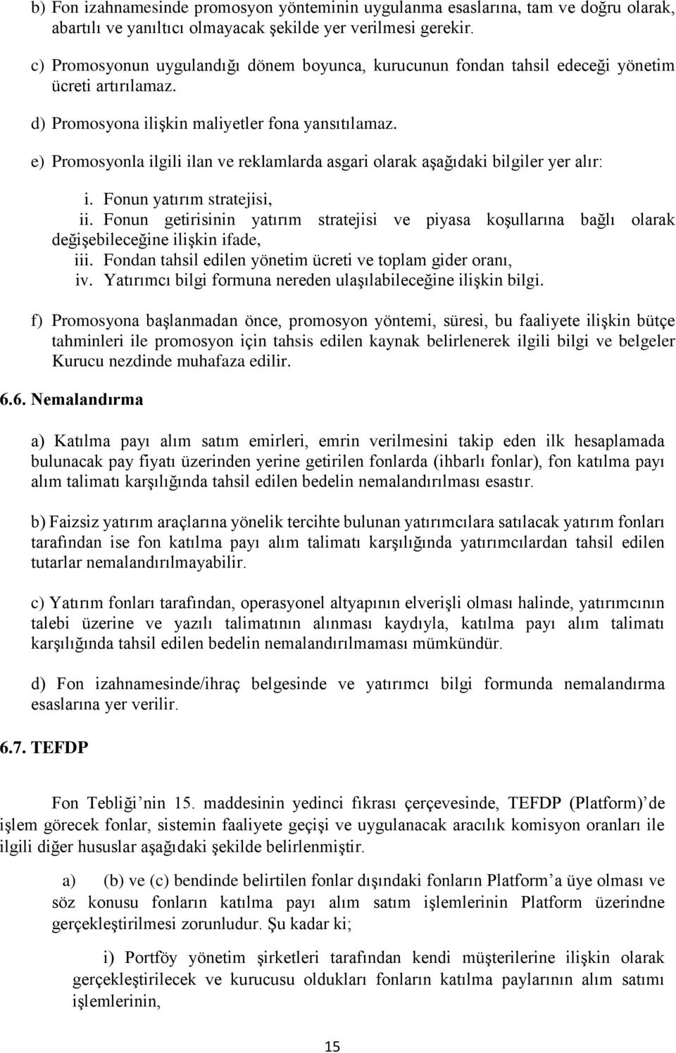 e) Promosyonla ilgili ilan ve reklamlarda asgari olarak aşağıdaki bilgiler yer alır: i. Fonun yatırım stratejisi, ii.