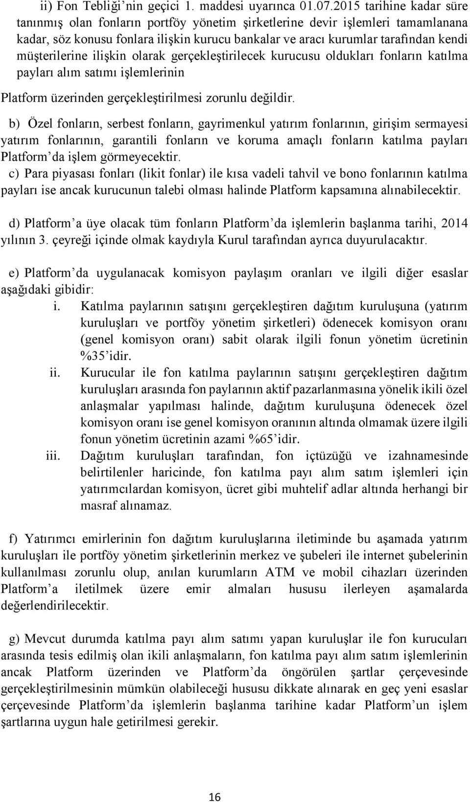 müşterilerine ilişkin olarak gerçekleştirilecek kurucusu oldukları fonların katılma payları alım satımı işlemlerinin Platform üzerinden gerçekleştirilmesi zorunlu değildir.