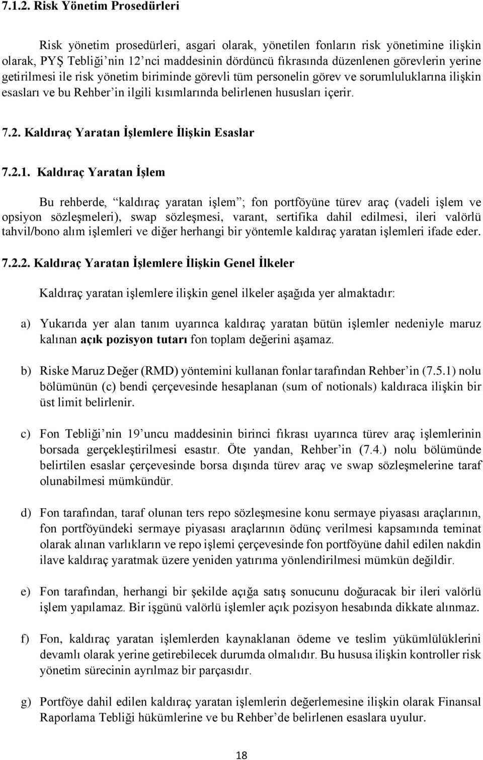 yerine getirilmesi ile risk yönetim biriminde görevli tüm personelin görev ve sorumluluklarına ilişkin esasları ve bu Rehber in ilgili kısımlarında belirlenen hususları içerir. 7.2.