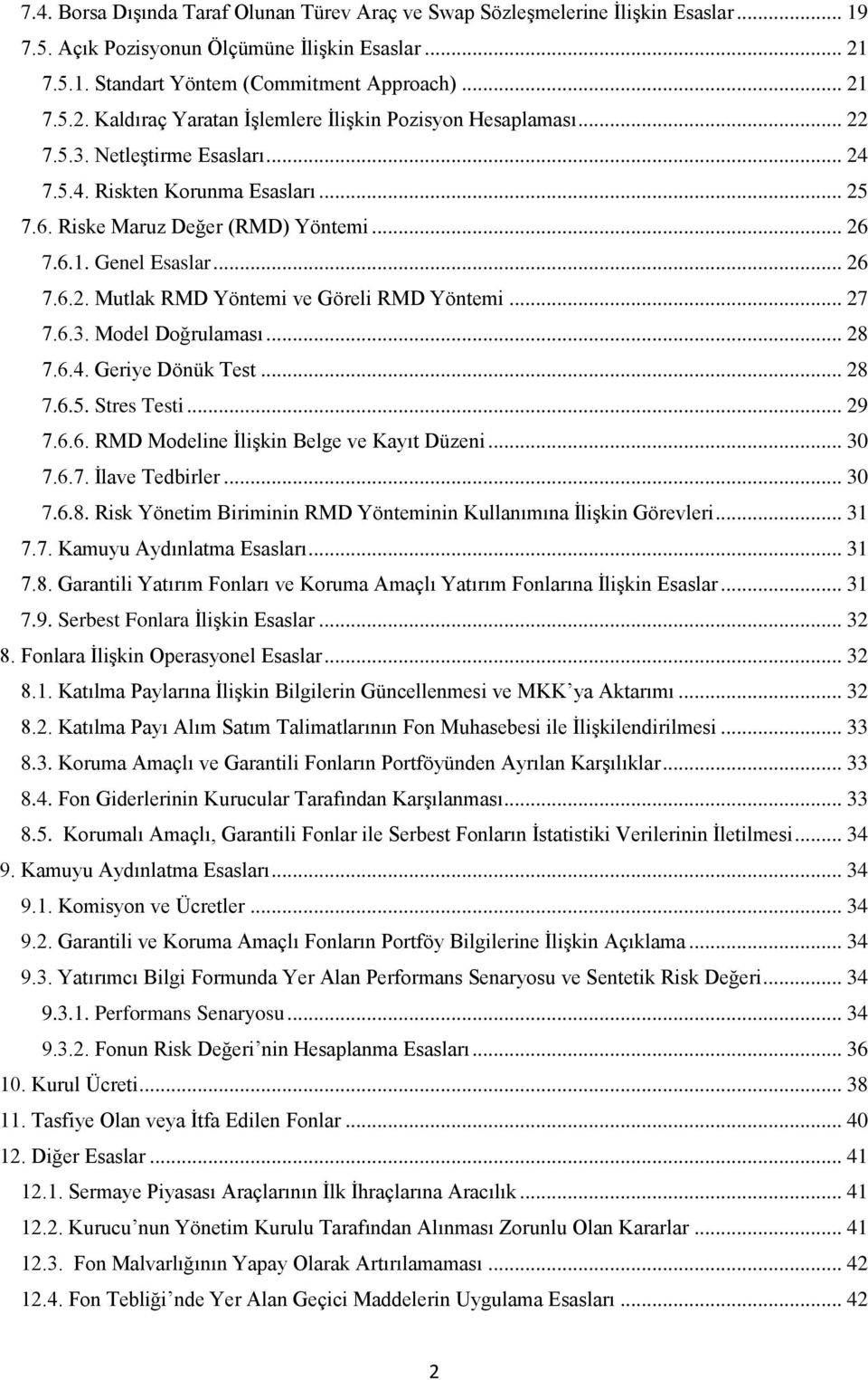 .. 27 7.6.3. Model Doğrulaması... 28 7.6.4. Geriye Dönük Test... 28 7.6.5. Stres Testi... 29 7.6.6. RMD Modeline İlişkin Belge ve Kayıt Düzeni... 30 7.6.7. İlave Tedbirler... 30 7.6.8. Risk Yönetim Biriminin RMD Yönteminin Kullanımına İlişkin Görevleri.