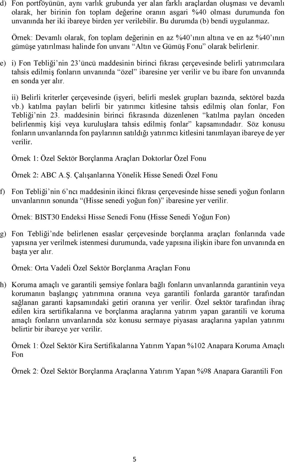 Örnek: Devamlı olarak, fon toplam değerinin en az %40 ının altına ve en az %40 ının gümüşe yatırılması halinde fon unvanı Altın ve Gümüş Fonu olarak belirlenir.